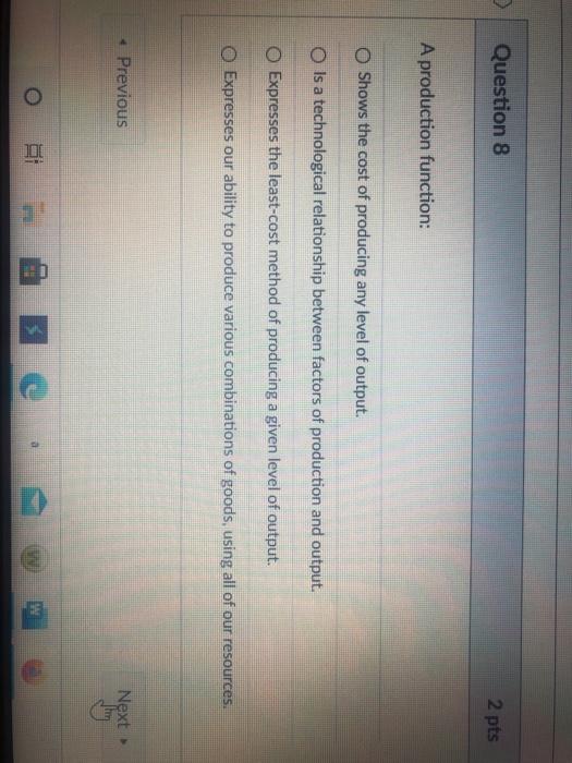 Solved Question 8 2 pts A production function: O Shows the | Chegg.com