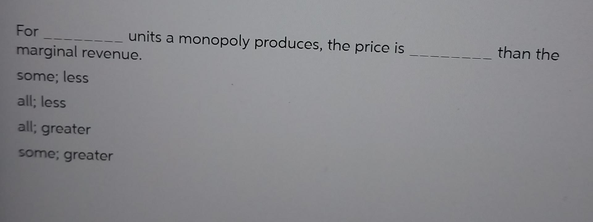 Solved For units a monopoly produces, the price is marginal | Chegg.com