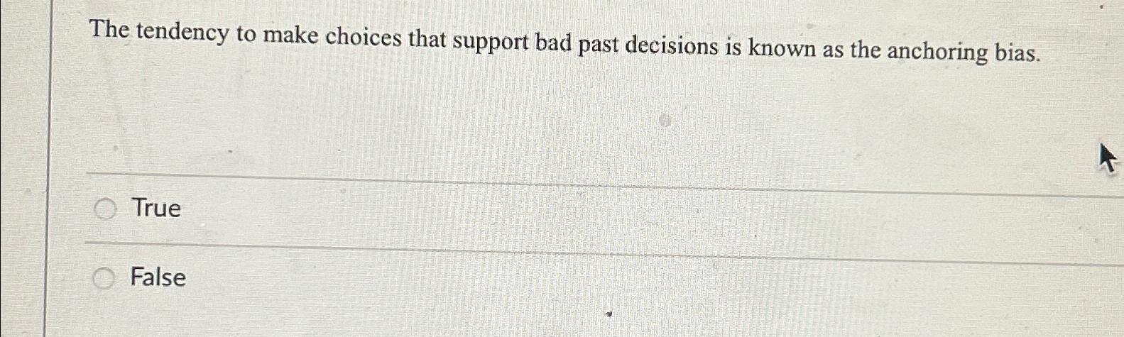 Solved The tendency to make choices that support bad past | Chegg.com