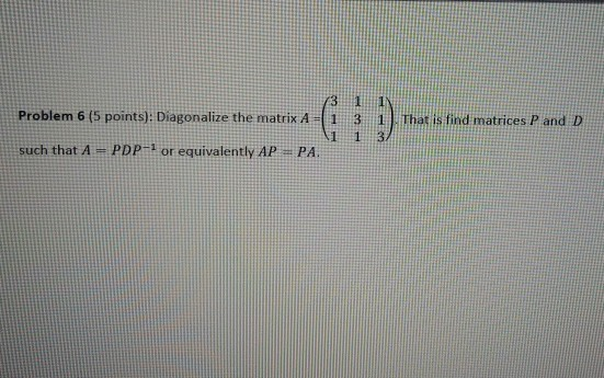 Solved 3 IN Problem 6 (5 points): Diagonalize the matrix A=( | Chegg.com