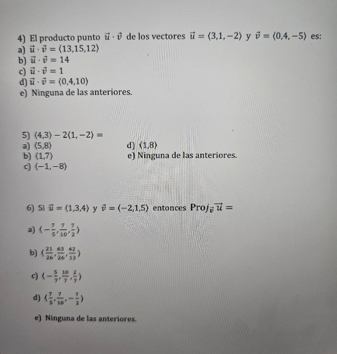 4) El producto punto \( \vec{u} \cdot \vec{v} \) de los vectores \( \vec{u}=\langle 3,1,-2\rangle \) y \( \vec{v}=\langle 0,4