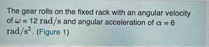 Solved The gear rolls on the fixed rack with an angular | Chegg.com