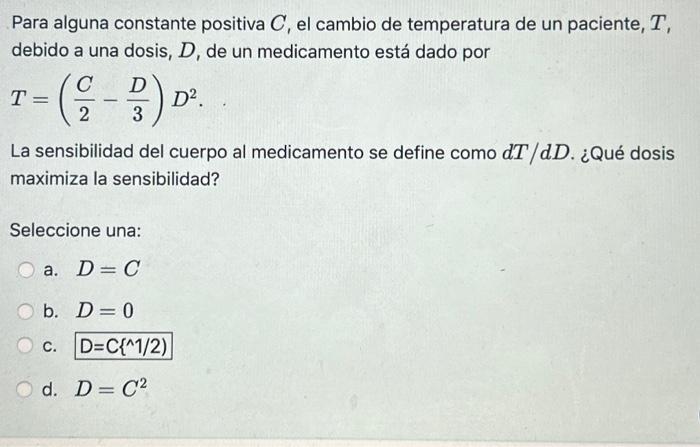 Para alguna constante positiva \( C \), el cambio de temperatura de un paciente, \( T \), debido a una dosis, \( D \), de un