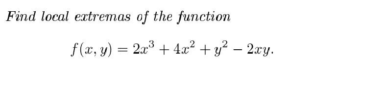 Find local extremas of the function f(x, y) 2x³ + 4x² + y² - 2xy.