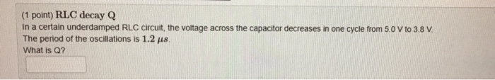 Decaying Rlc Solved (1 point) RLC decay Q In a certain underdamped RLC | Chegg.com