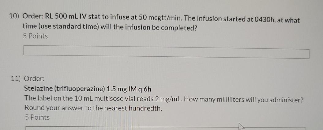 10) Order: RL 500 mL IV stat to infuse at 50 mcgtt/min. The infusion started at 0430h, at what time (use standard time) will