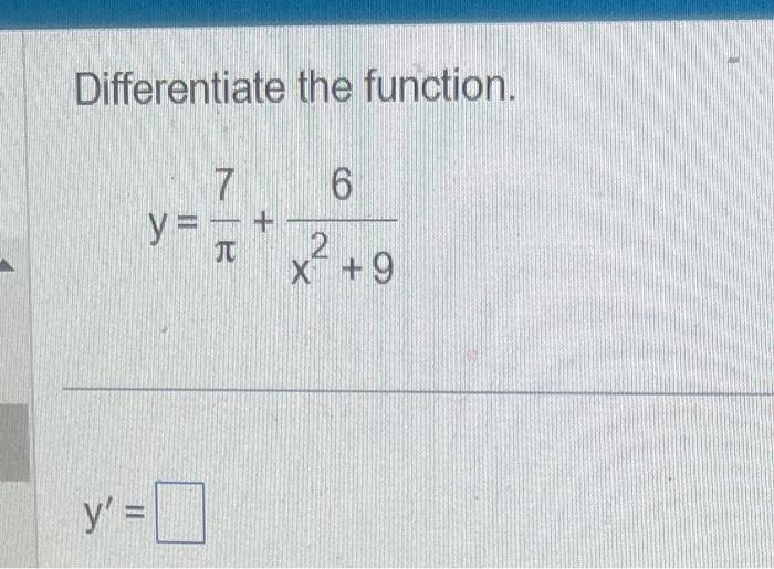 Differentiate the function. \[ y=\frac{7}{\pi}+\frac{6}{x^{2}+9} \]