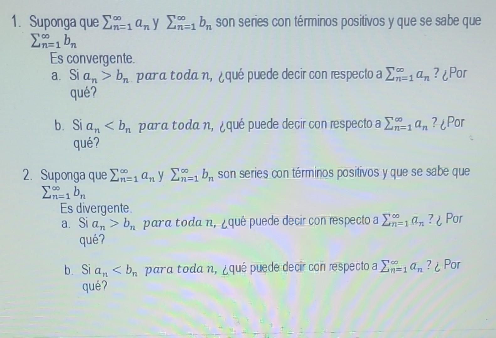 1. Suponga que \( \sum_{n=1}^{\infty} a_{n} \) y \( \sum_{n=1}^{\infty} b_{n} \) son series con términos positivos y que se s