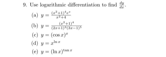 9. Use logarithmic differentiation to find \( \frac{d y}{d x} \). (a) \( y=\frac{\left(x^{2}+1\right)^{4} e^{x}}{x^{2}+4} \)