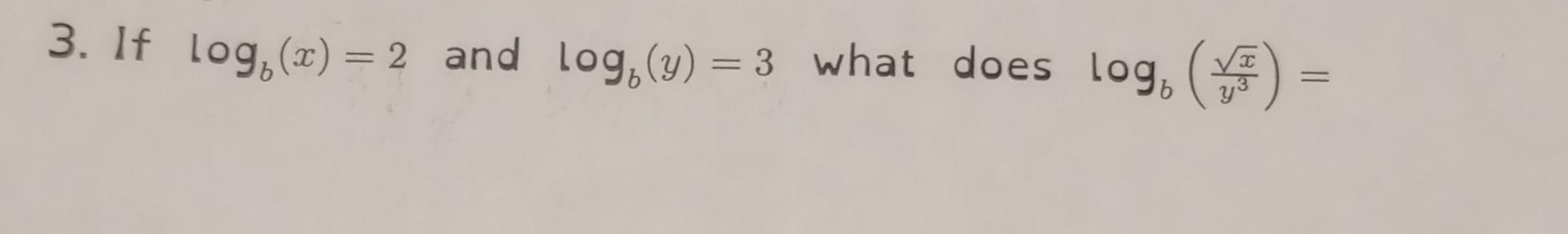 Solved 3. If Logb(x)=2 And Logb(y)=3 What Does Logb(y3x)= | Chegg.com