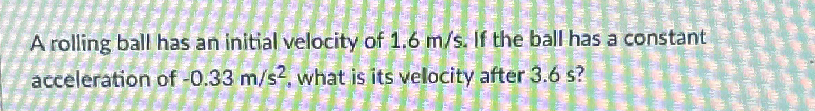 Solved A rolling ball has an initial velocity of 1.6ms. ﻿If | Chegg.com