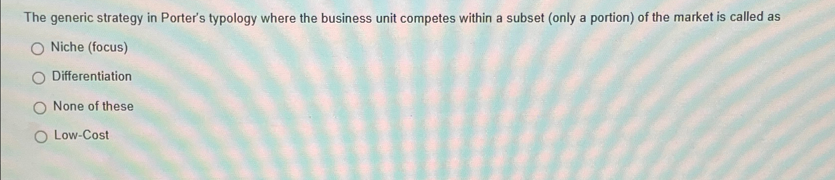 Solved The generic strategy in Porter's typology where the | Chegg.com