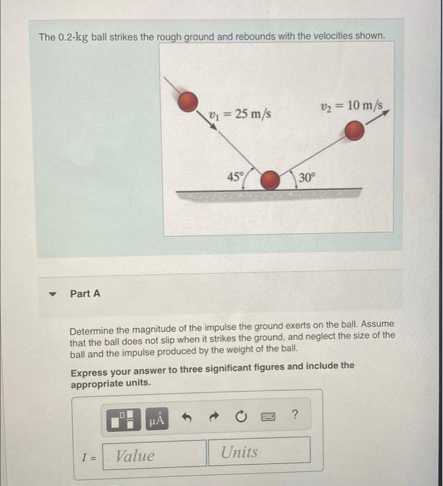 Solved The 0.2 kg ball strikes the rough ground and rebounds
