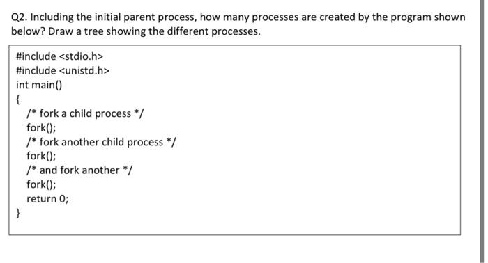 Solved Q2. Including the initial parent process, how many | Chegg.com