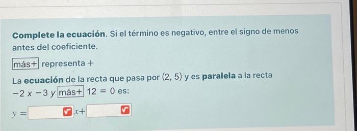 Complete la ecuación. Si el término es negativo, entre el signo de menos antes del coeficiente. más+ representa + La ecuación