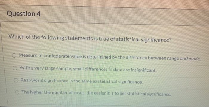Statistical Significance Depends On Which Of The Following Solved Question 4 Which of the following statements is true | Chegg.com