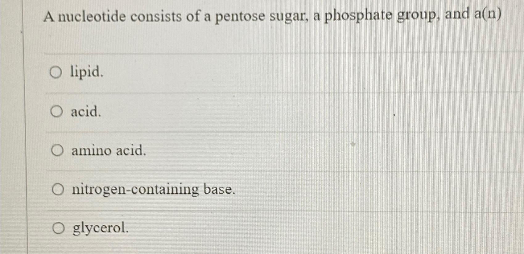 Solved A nucleotide consists of a pentose sugar, a phosphate | Chegg.com