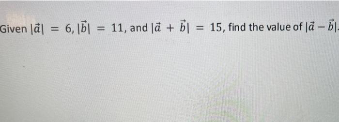 Solved Given |a| = 6, |b| = 11, And A + B = 15, Find The | Chegg.com