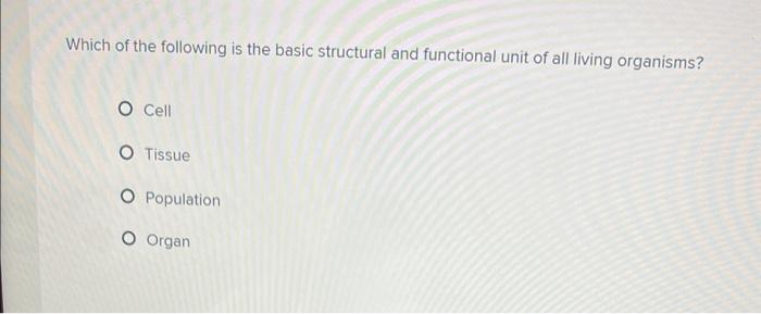 all organisms are composed of the basic structural units of life