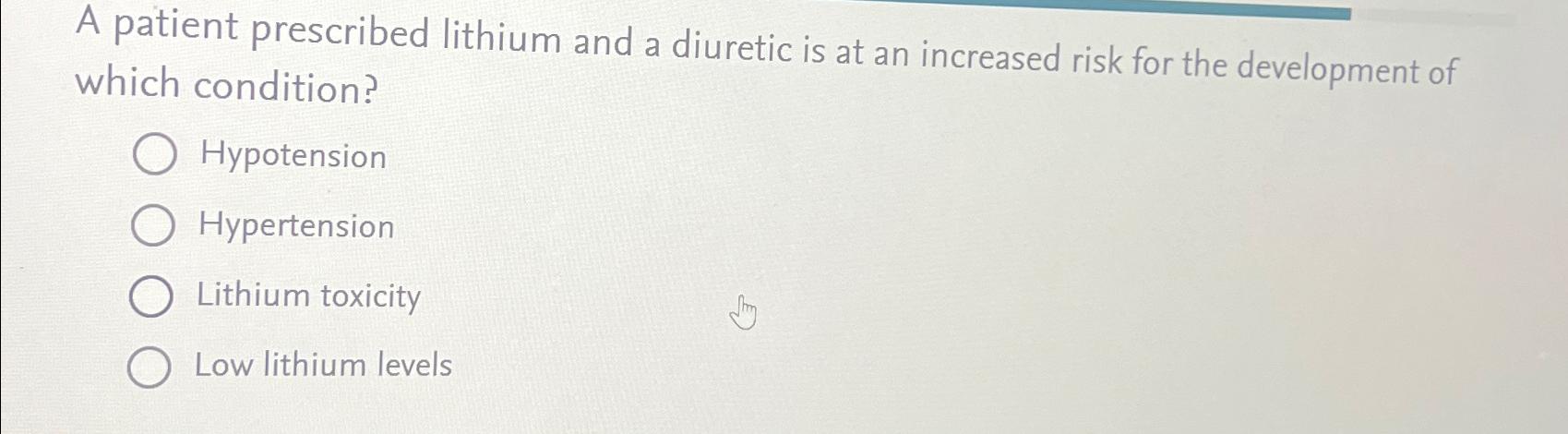 Solved A Patient Prescribed Lithium And A Diuretic Is At An | Chegg.com