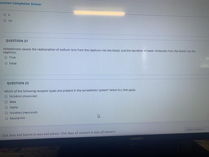 muestion Completion Status: Ох Vil QUESTION 21 Aldosterone causes the reabsorption of sodium ions from the nephron into the b