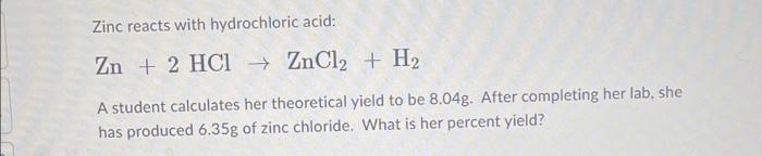 Zinc reacts with hydrochloric acid:
\[
\mathrm{Zn}+2 \mathrm{HCl} \rightarrow \mathrm{ZnCl}_{2}+\mathrm{H}_{2}
\]
A student c