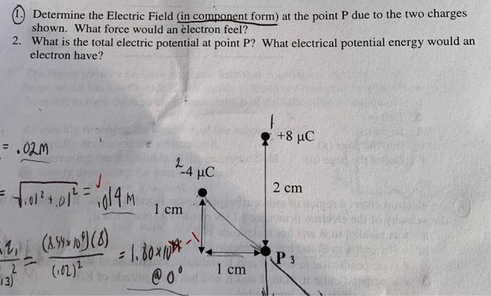 (1.) Determine the Electric Field (in component form) at the point \( \mathrm{P} \) due to the two charges shown. What force