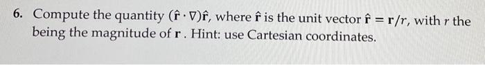 Solved 6. Compute the quantity (r^⋅∇)r^, where r^ is the | Chegg.com