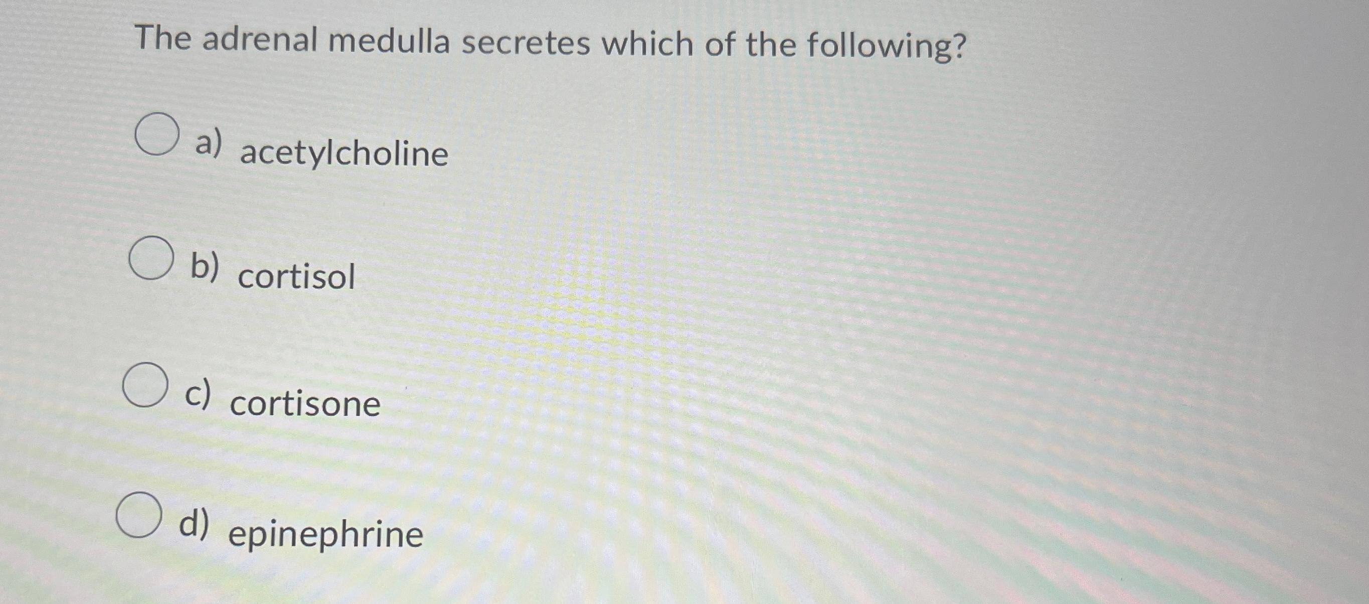 Solved The adrenal medulla secretes which of the