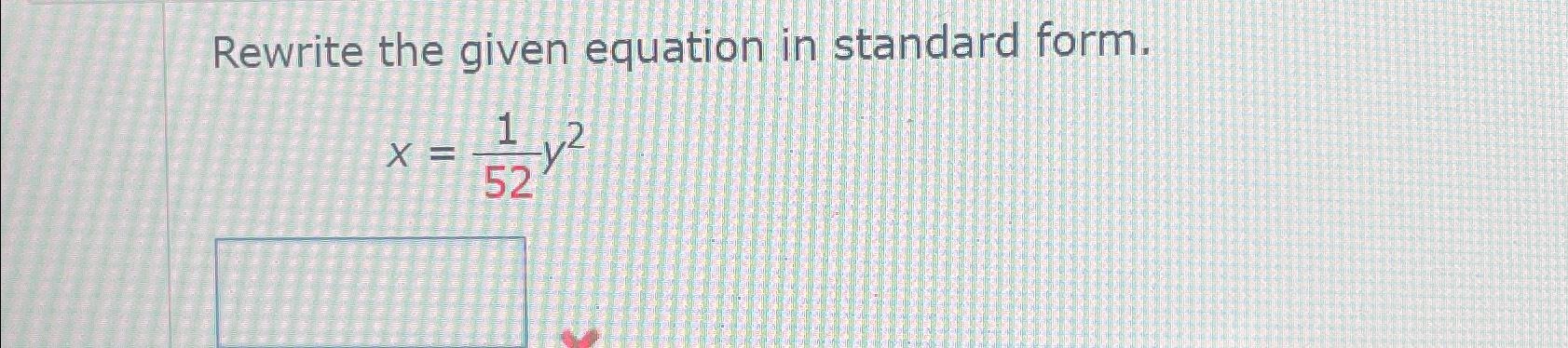 Solved Rewrite the given equation in standard form.x=152y2 | Chegg.com