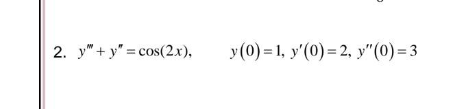 2. \( y^{\prime \prime \prime}+y^{\prime \prime}=\cos (2 x), \quad y(0)=1, y^{\prime}(0)=2, y^{\prime \prime}(0)=3 \)