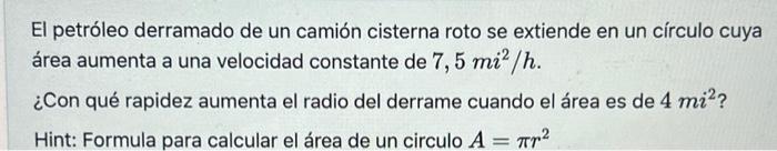 El petróleo derramado de un camión cisterna roto se extiende en un círculo cuya área aumenta a una velocidad constante de \(