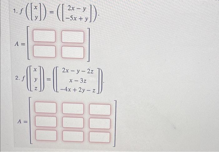 1. \( f\left(\left[\begin{array}{l}x \\ y\end{array}\right]\right)=\left(\left[\begin{array}{c}2 x-y \\ -5 x+y\end{array}\rig