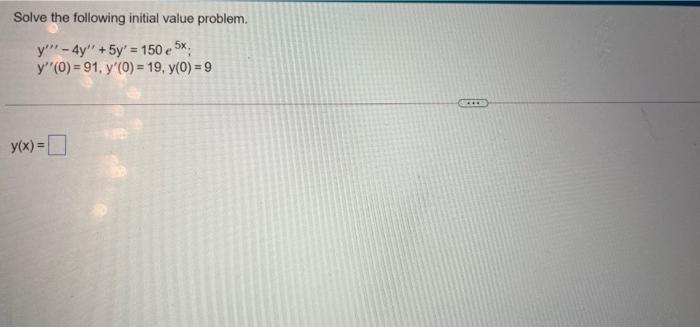 Solve the following initial value problem. y - 4y + 5y = 150 e 5*, y (0) = 91. y (O) = 19, y(0) = 9 y(x)=