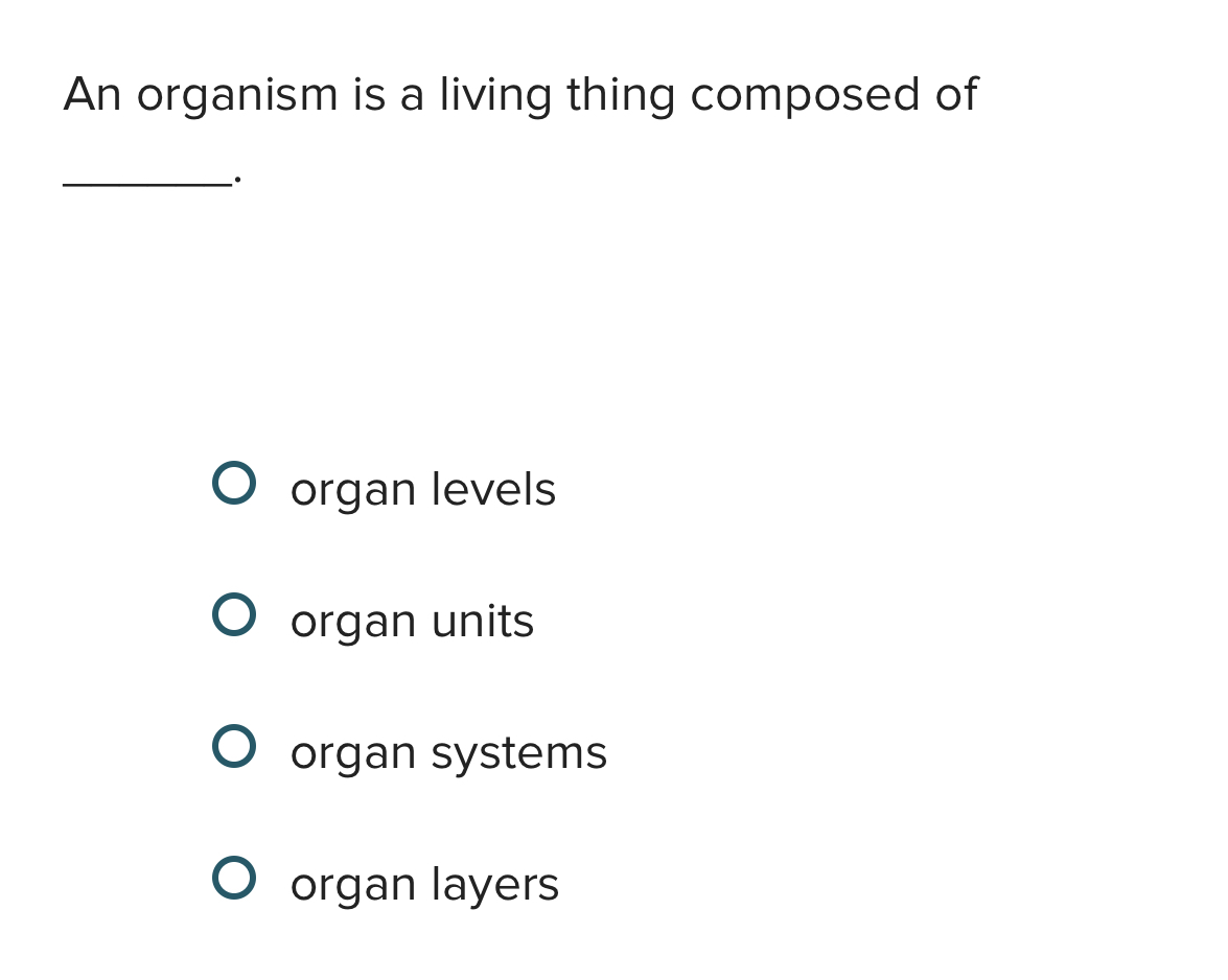 Solved An organism is a living thing composed oforgan | Chegg.com