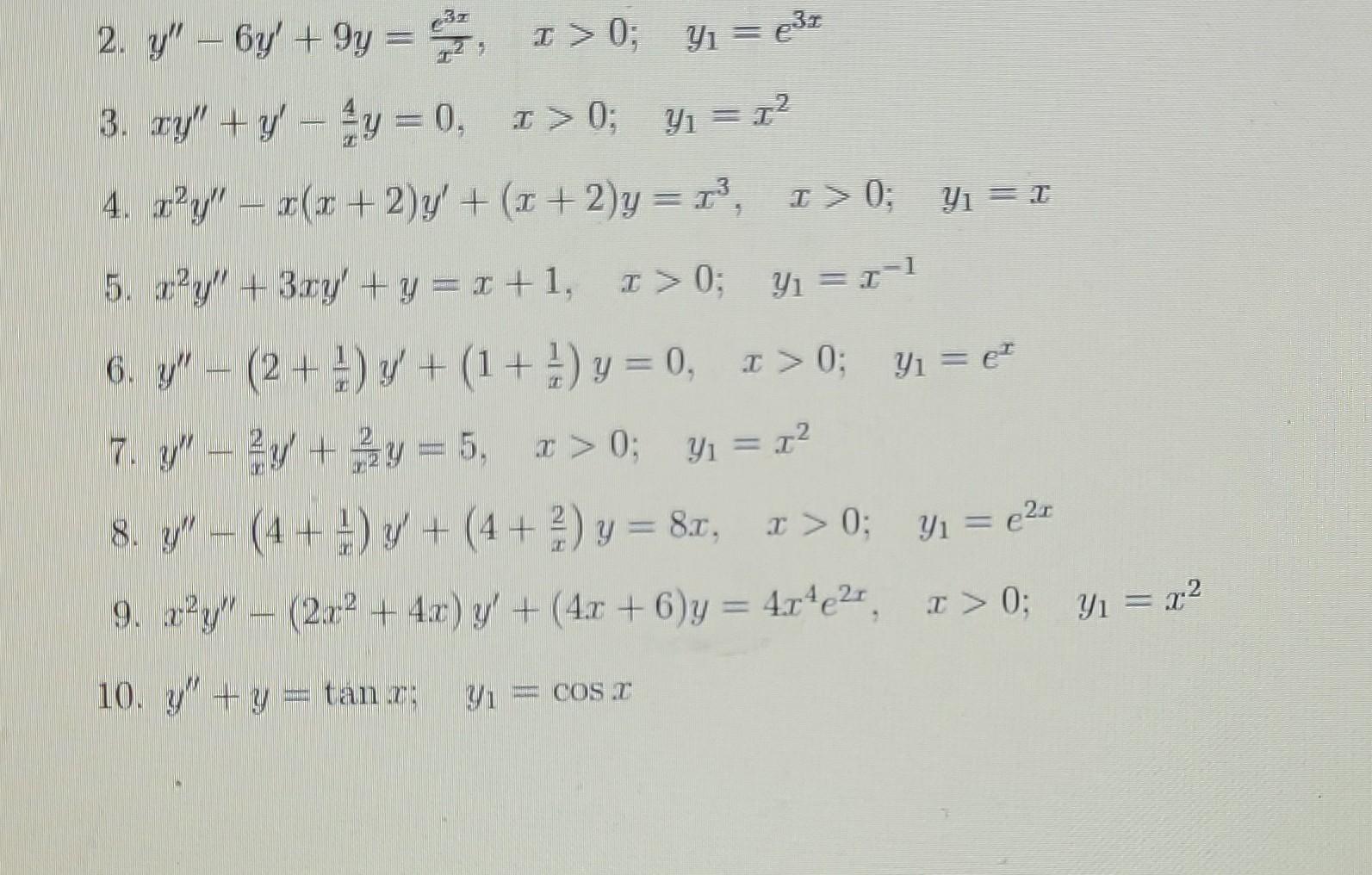 2. y - 6y +9y=77, I>0; y₁= €³x 3. xy + y′ − y = 0, x>0; Y₁ = 1² 14 4. x²y - x(x+2)y + (x+2)y=1³, x>0; 5. ²y + 3xy + y =