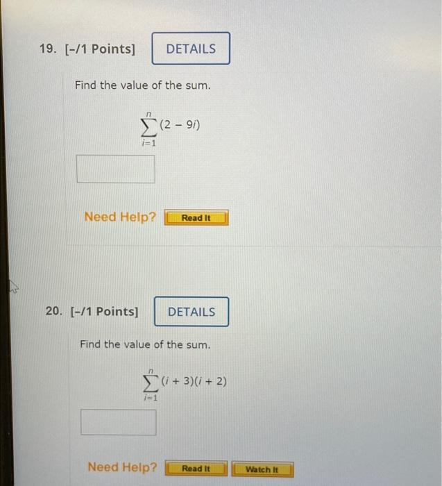 Find the value of the sum.
\[
\sum_{i=1}^{n}(2-9 i)
\]
[-/1 Points]
Find the value of the sum.
\[
\sum_{i=1}^{n}(i+3)(i+2)
\]