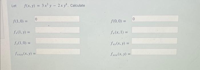 Let \( f(x, y)=3 x^{3} y-2 x y^{4} \). Calculate \[ \begin{array}{ll} f(1,0)= & f(0,0)= \\ f_{x}(1, y)= & f_{x}(x, 1)= \\ f_{