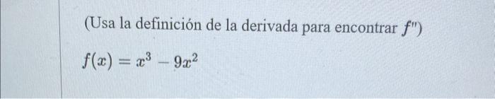 (Usa la definición de la derivada para encontrar \( f^{\prime \prime} \) ) \[ f(x)=x^{3}-9 x^{2} \]