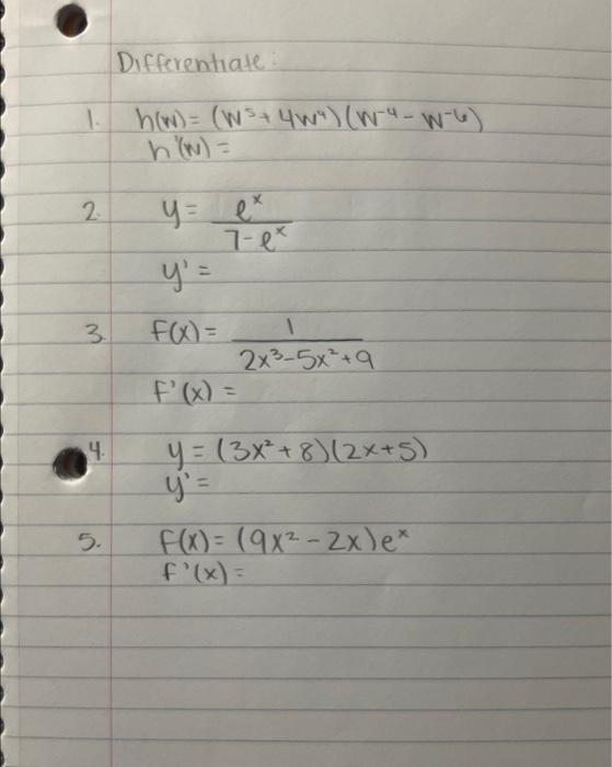 Differentiate \[ \begin{array}{l} h(w)=\left(w^{5}+4 w^{4}\right)\left(w^{-4}-w^{-6}\right) \\ h(w)= \\ y=\frac{e^{x}}{7-e^{x