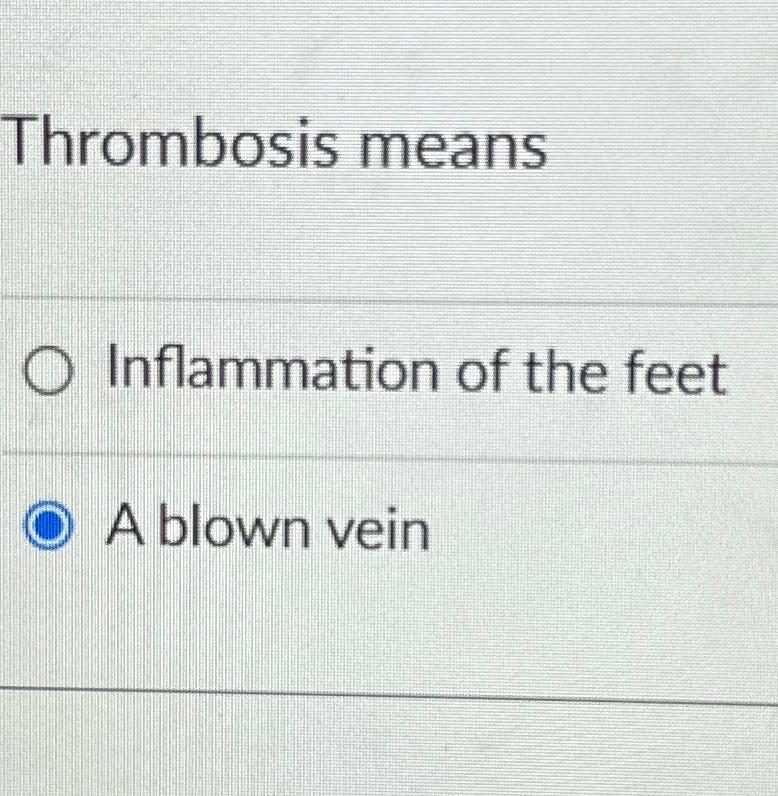 Thrombosis meansInflammation of the feetA blown vein