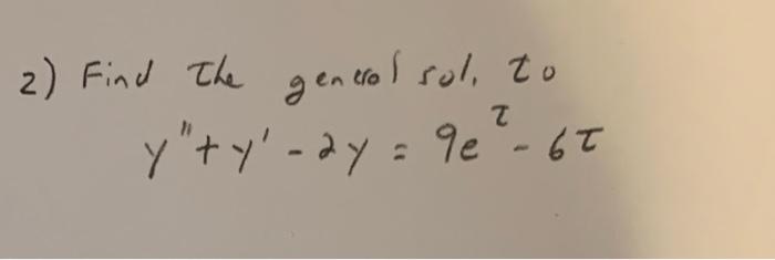 Solved 2 Find The Generol Sol To Y′′ Y′−2y 9eτ−6τ