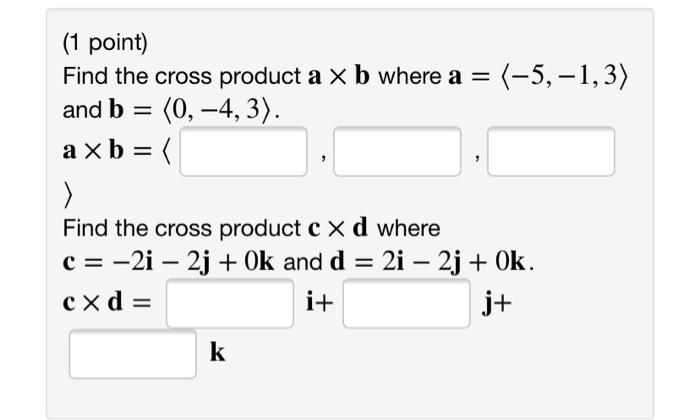 Solved == (1 point) Find the cross product a x b where a = | Chegg.com