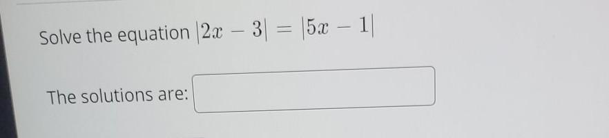 Solved Solve the equation 2x – 3) = 5x – 1| The solutions | Chegg.com