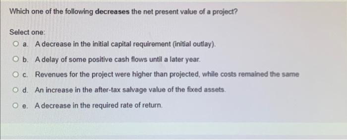 Solved Which one of the following decreases the net present | Chegg.com