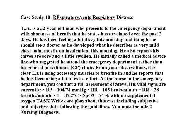 Case Study 10- REspiratoryAcute Respiatory Distress L.A. is a 32-year-old man who presents to the emergency department with s