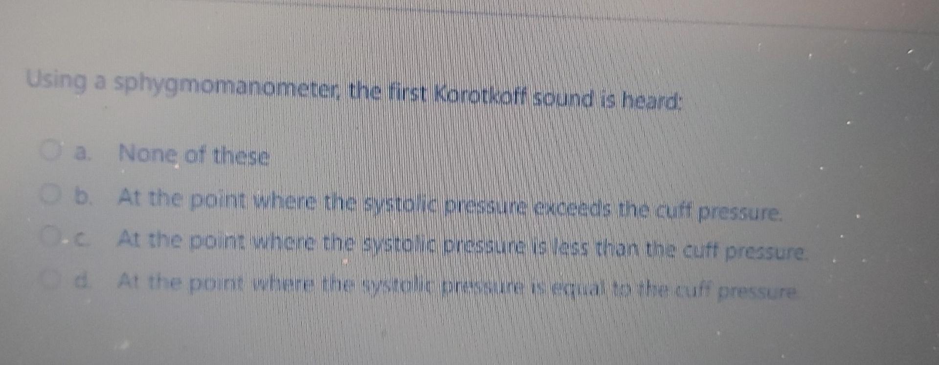 Solved Using a sphygmomanometer the first Korotkoff sound is