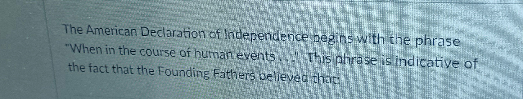 Solved The American Declaration of Independence begins with | Chegg.com