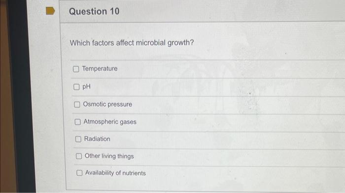 Which factors affect microbial growth?
Temperature
\( \mathrm{pH} \)
Osmotic pressure
Atmospheric gases
Radiation
Other livin