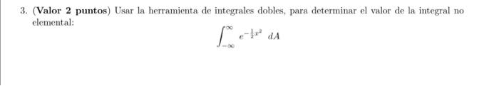 3. (Valor 2 puntos) Usar la herramienta de integrales dobles, para determinar el valor de la integral no elemental: \[ \int_{